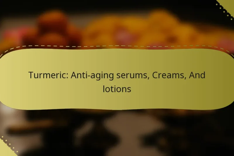Turmeric: Anti-aging serums, Creams, And lotions