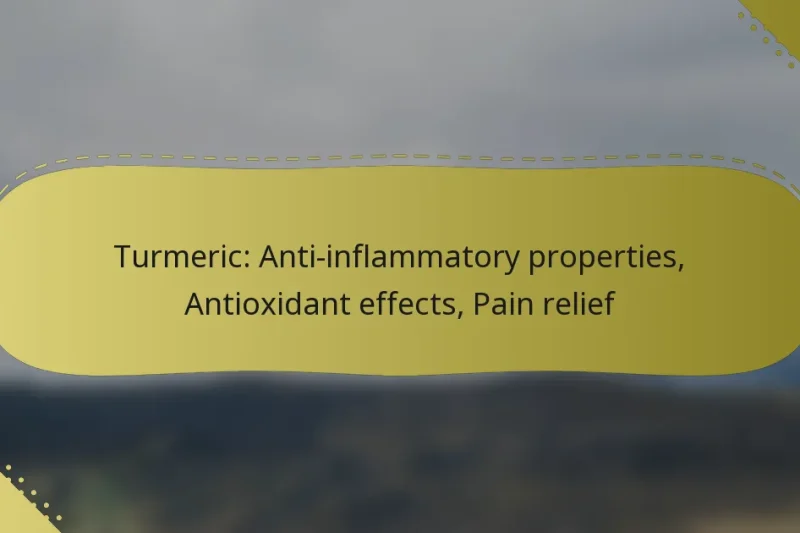 Turmeric: Anti-inflammatory properties, Antioxidant effects, Pain relief