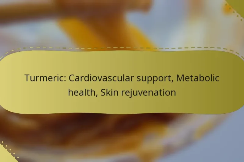 Turmeric: Cardiovascular support, Metabolic health, Skin rejuvenation