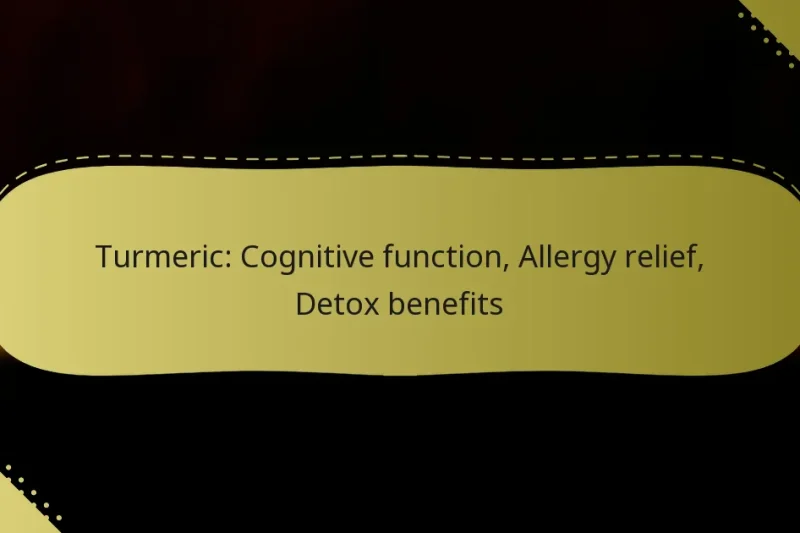 Turmeric: Cognitive function, Allergy relief, Detox benefits