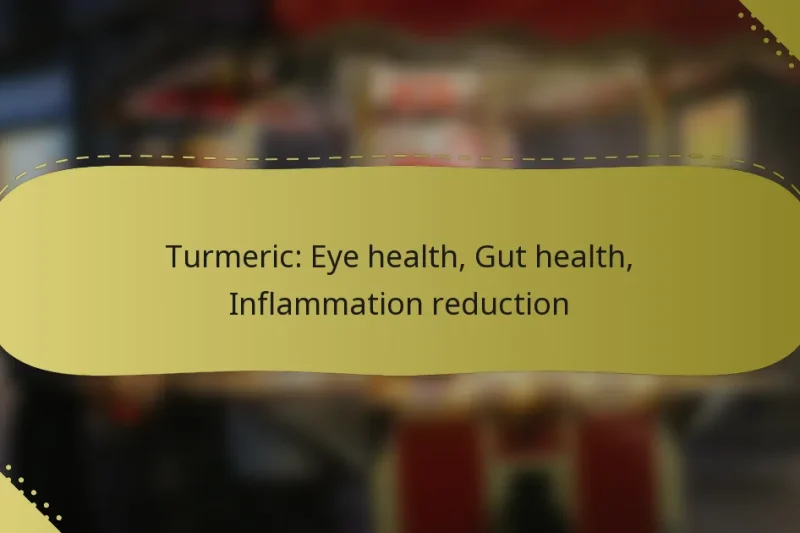 Turmeric: Eye health, Gut health, Inflammation reduction