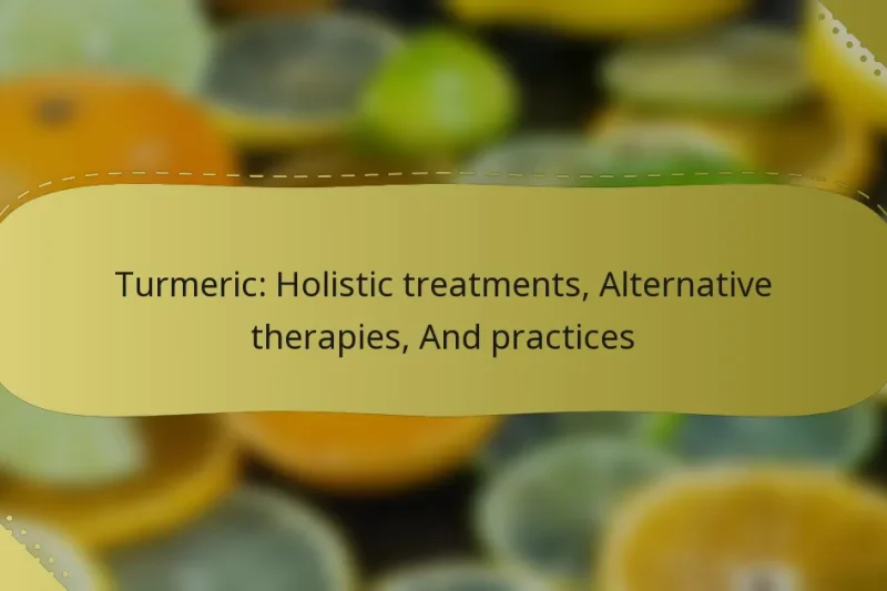 Turmeric: Holistic treatments, Alternative therapies, And practices