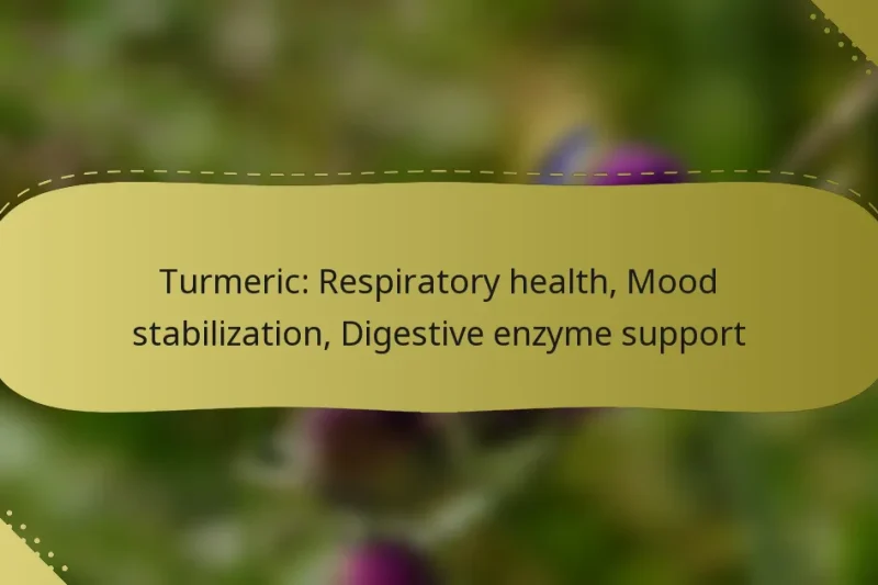 Turmeric: Respiratory health, Mood stabilization, Digestive enzyme support