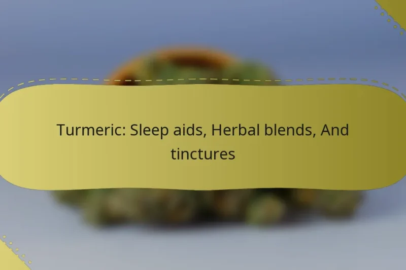 Turmeric: Sleep aids, Herbal blends, And tinctures
