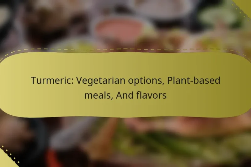 Turmeric: Vegetarian options, Plant-based meals, And flavors