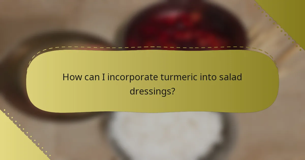How can I incorporate turmeric into salad dressings?