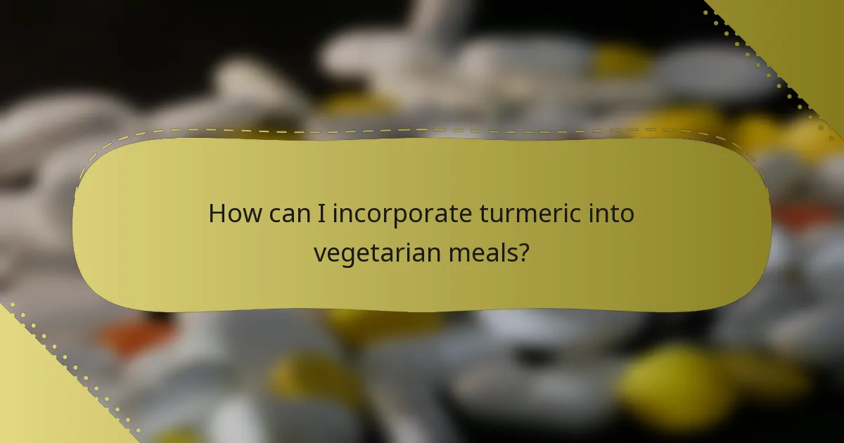 How can I incorporate turmeric into vegetarian meals?