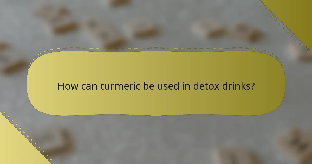 How can turmeric be used in detox drinks?