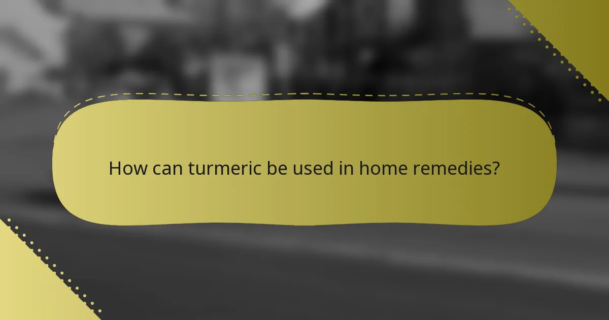 How can turmeric be used in home remedies?