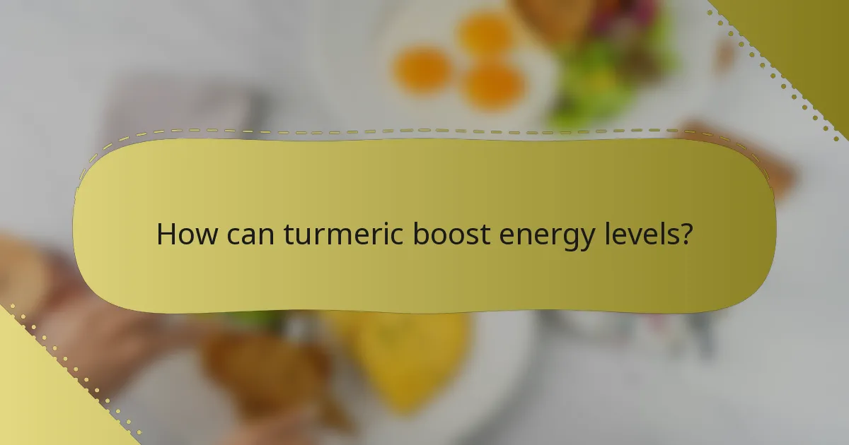 How can turmeric boost energy levels?
