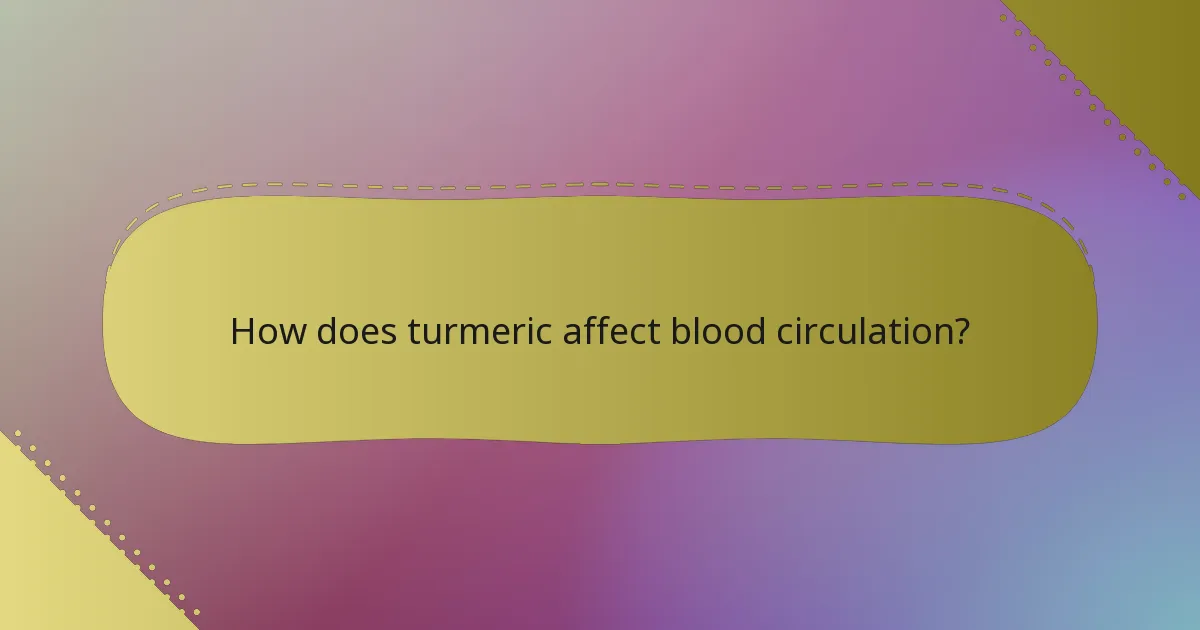 How does turmeric affect blood circulation?
