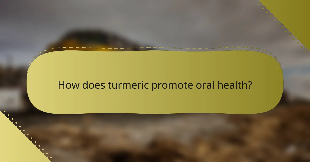 How does turmeric promote oral health?