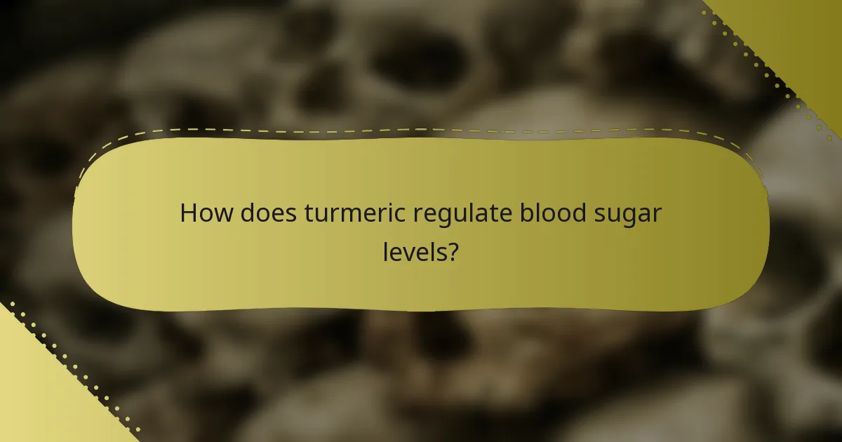 How does turmeric regulate blood sugar levels?