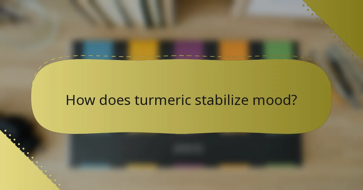 How does turmeric stabilize mood?