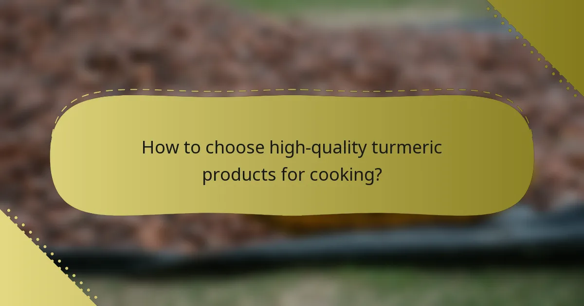 How to choose high-quality turmeric products for cooking?