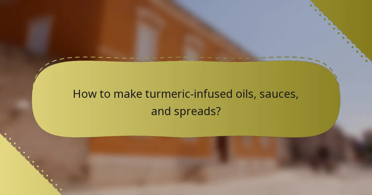 How to make turmeric-infused oils, sauces, and spreads?