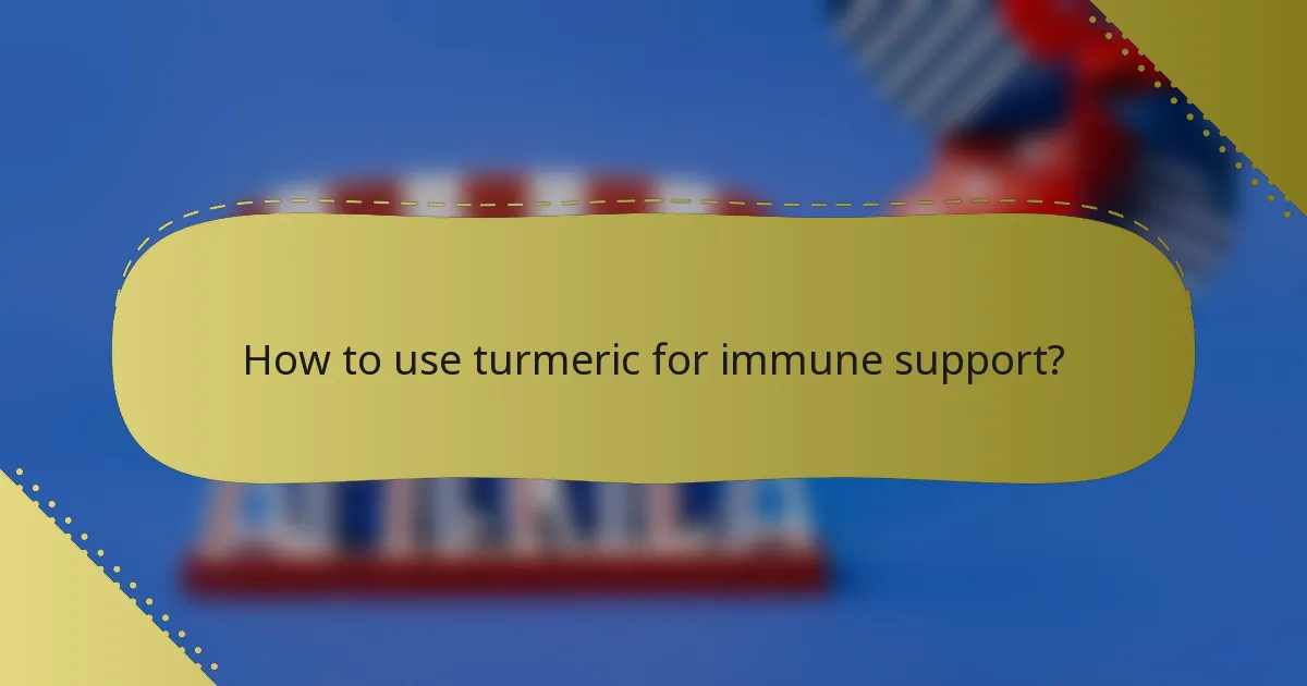 How to use turmeric for immune support?