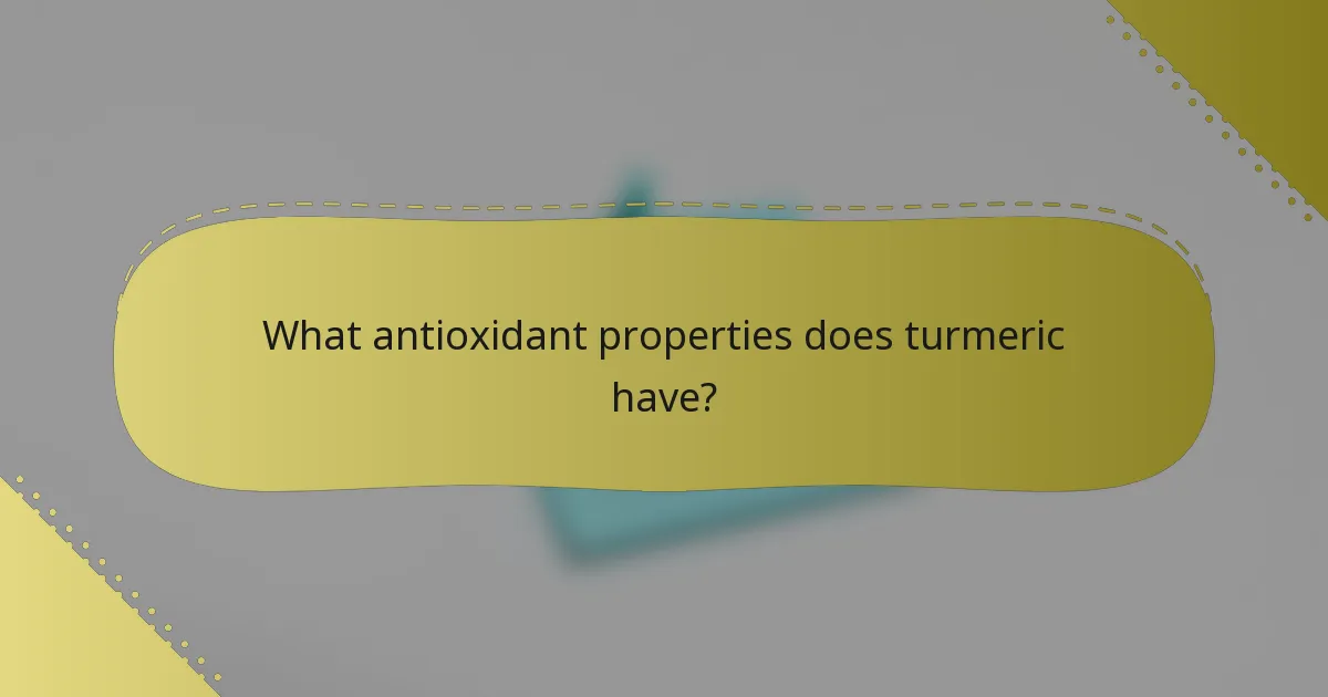What antioxidant properties does turmeric have?