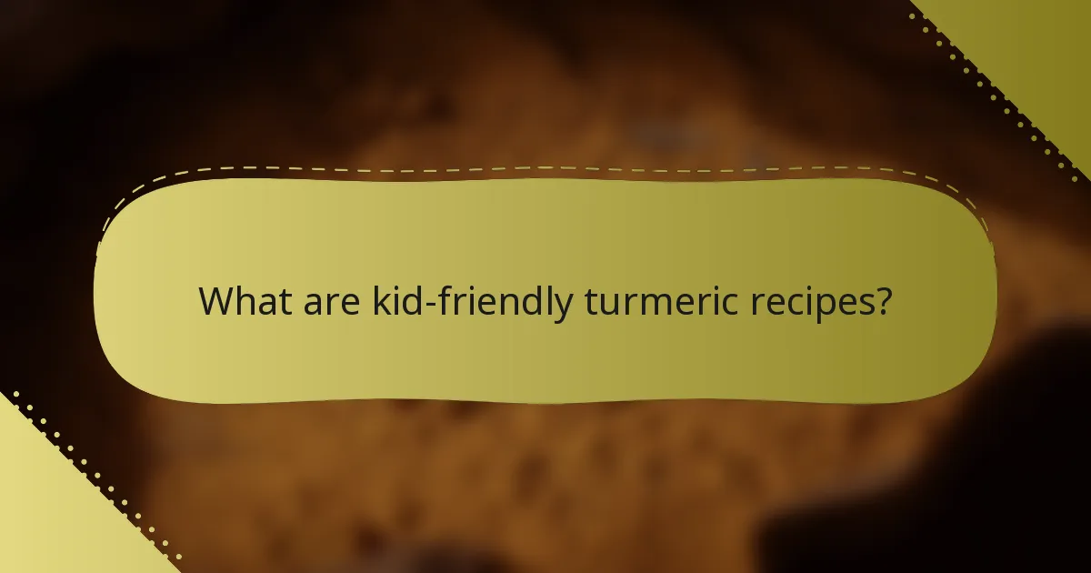What are kid-friendly turmeric recipes?