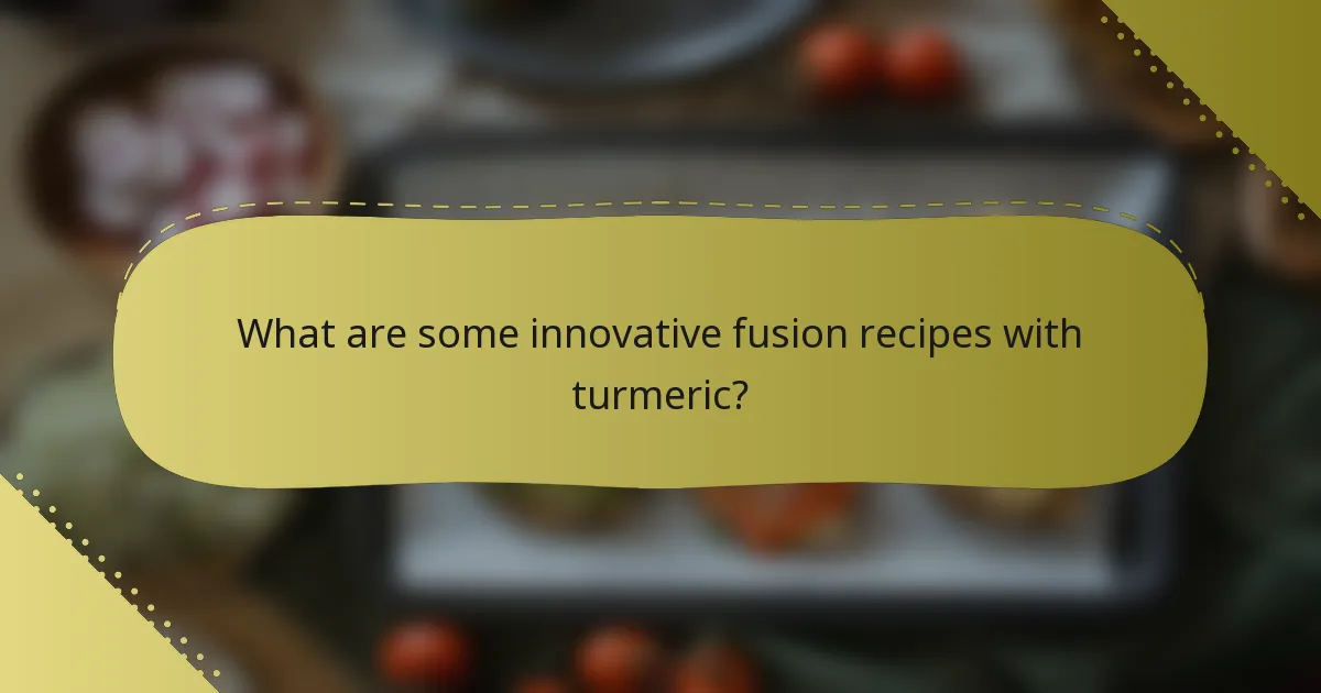 What are some innovative fusion recipes with turmeric?