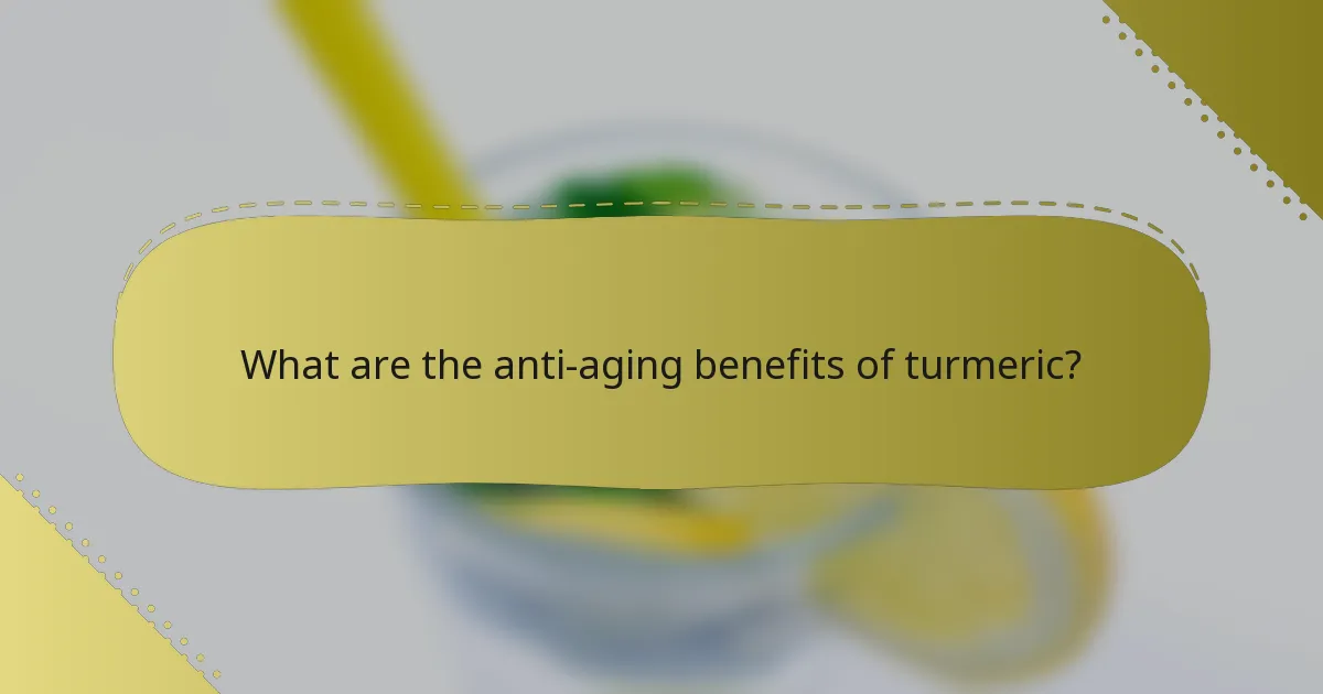 What are the anti-aging benefits of turmeric?