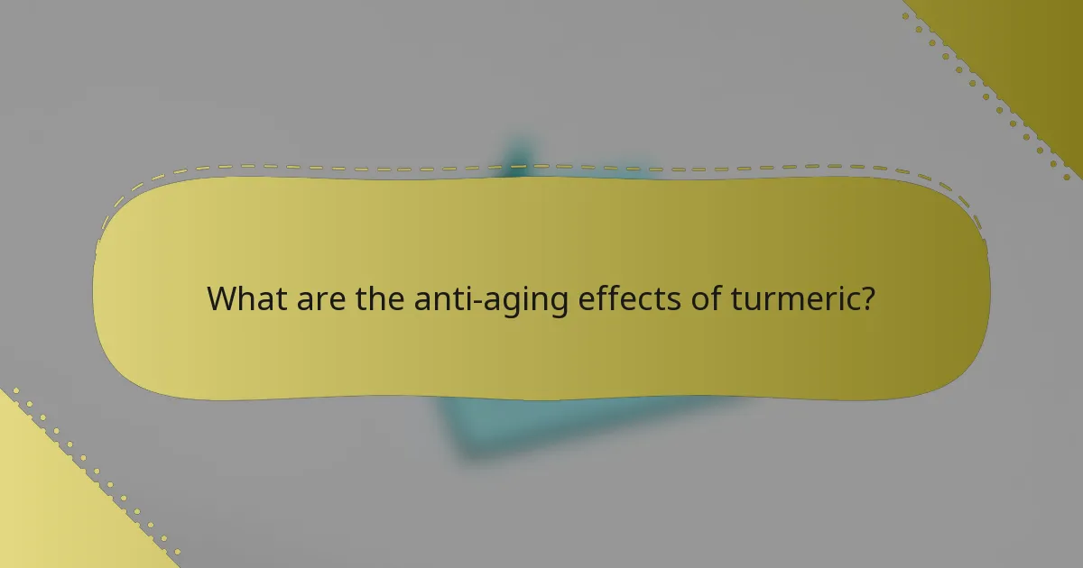 What are the anti-aging effects of turmeric?