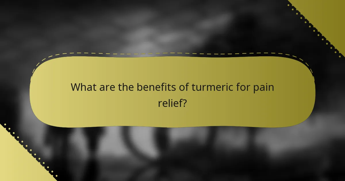 What are the benefits of turmeric for pain relief?