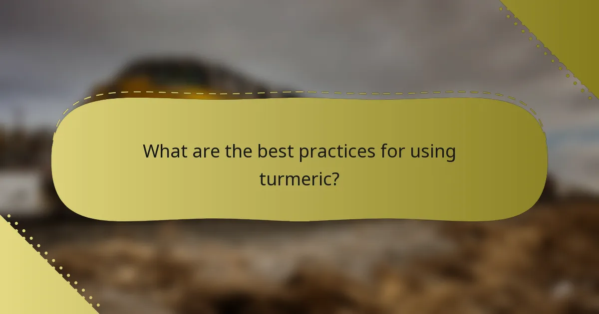 What are the best practices for using turmeric?