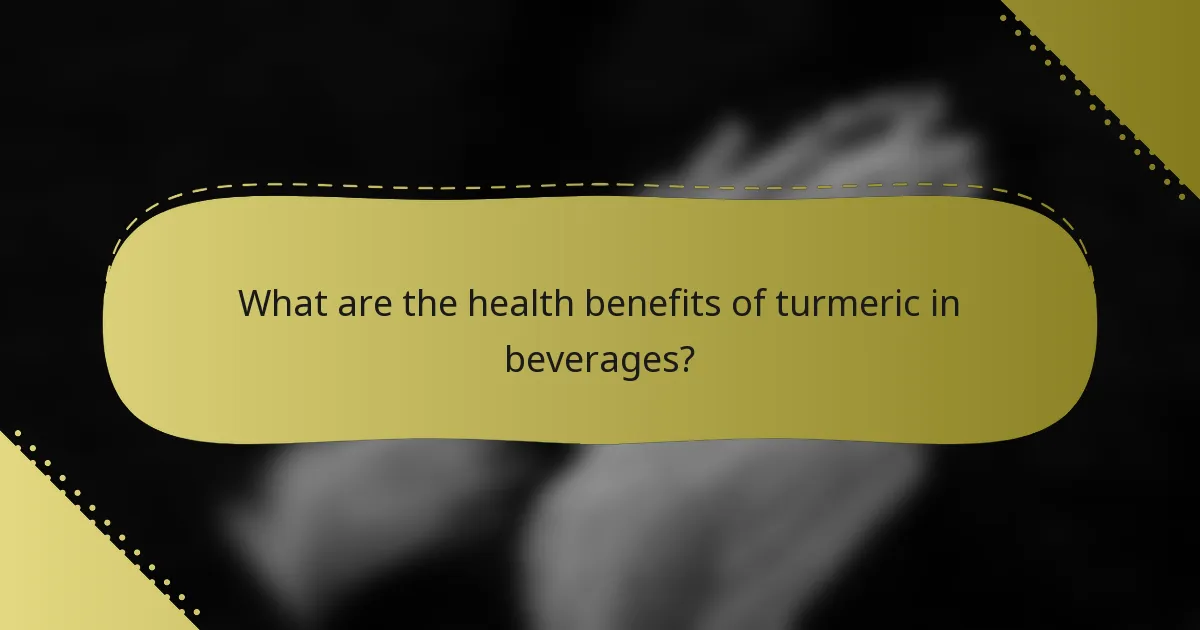 What are the health benefits of turmeric in beverages?