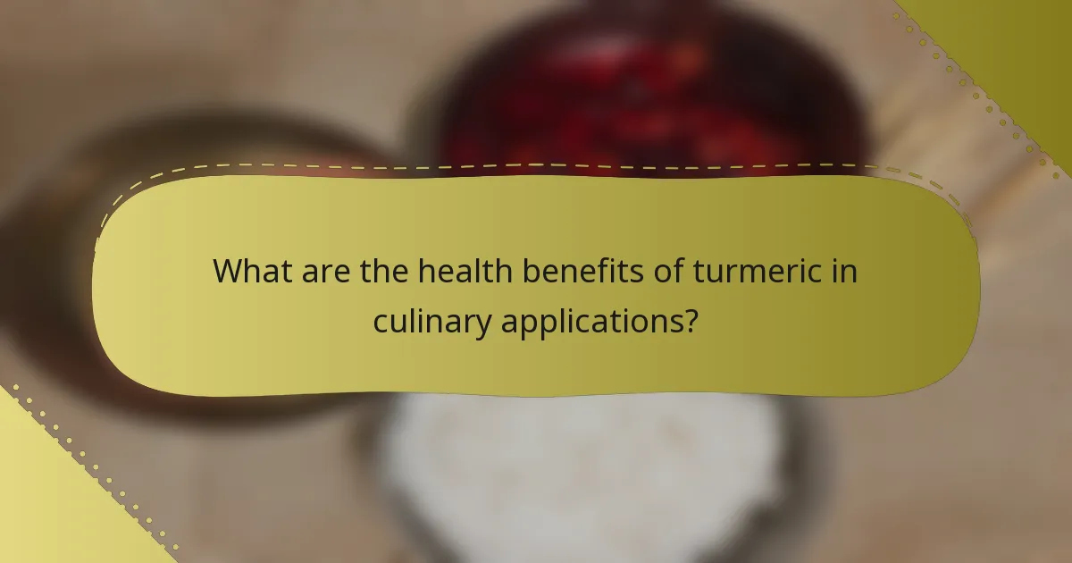 What are the health benefits of turmeric in culinary applications?