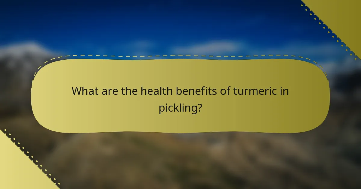 What are the health benefits of turmeric in pickling?