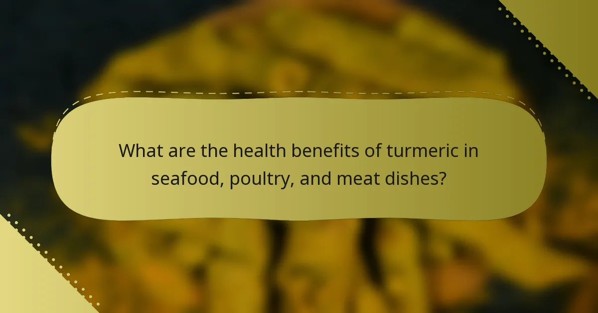 What are the health benefits of turmeric in seafood, poultry, and meat dishes?