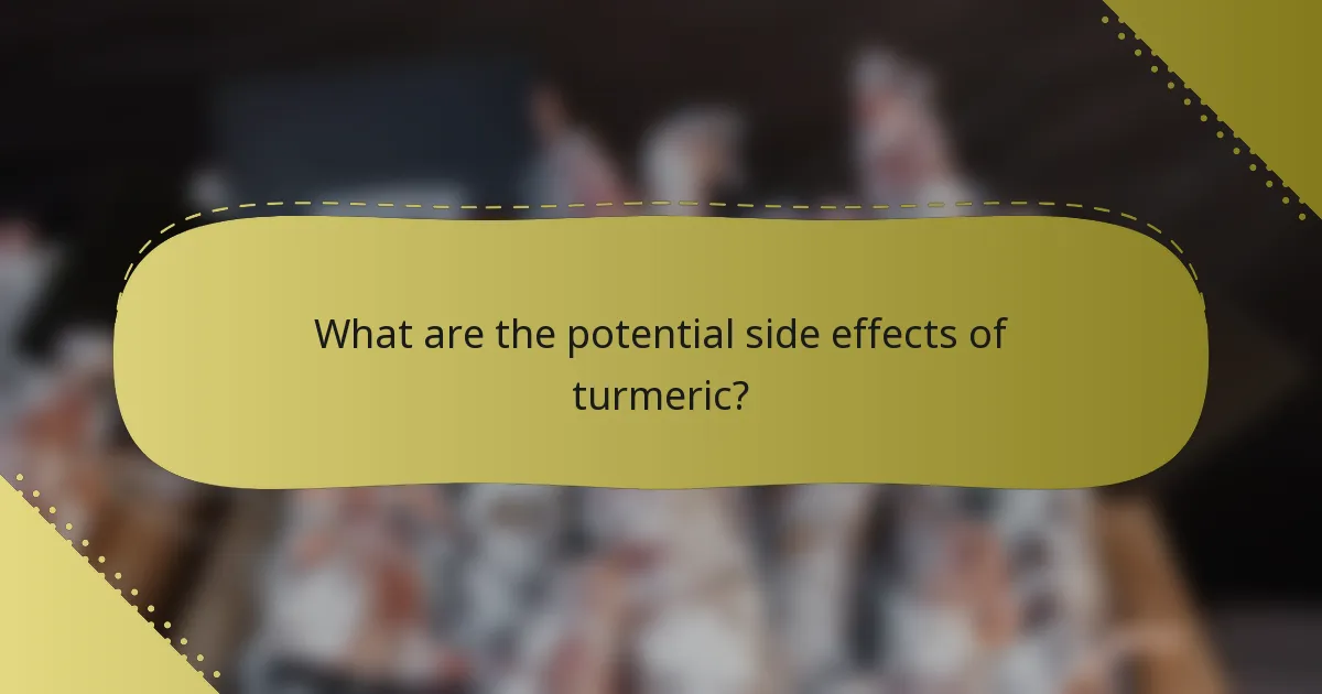What are the potential side effects of turmeric?