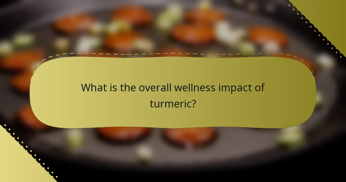 What is the overall wellness impact of turmeric?