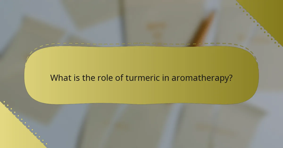 What is the role of turmeric in aromatherapy?