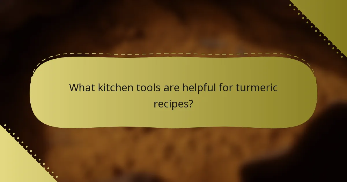 What kitchen tools are helpful for turmeric recipes?