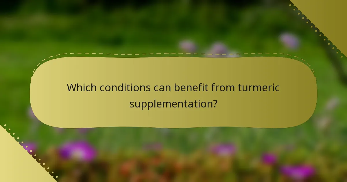 Which conditions can benefit from turmeric supplementation?