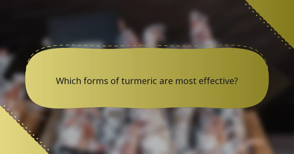 Which forms of turmeric are most effective?