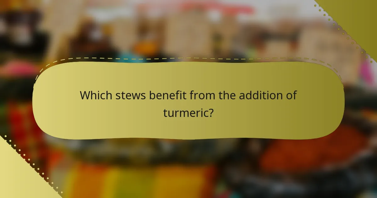 Which stews benefit from the addition of turmeric?