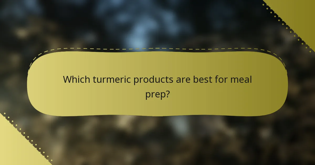 Which turmeric products are best for meal prep?