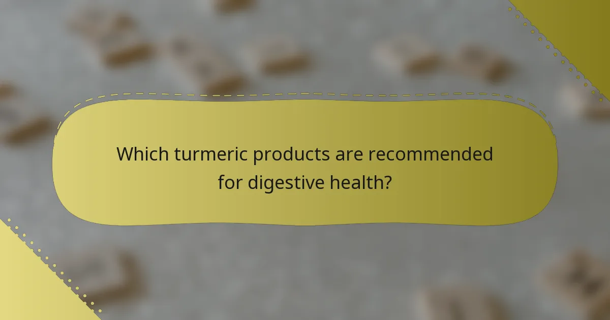 Which turmeric products are recommended for digestive health?