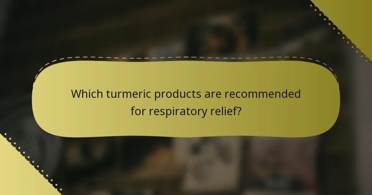 Which turmeric products are recommended for respiratory relief?