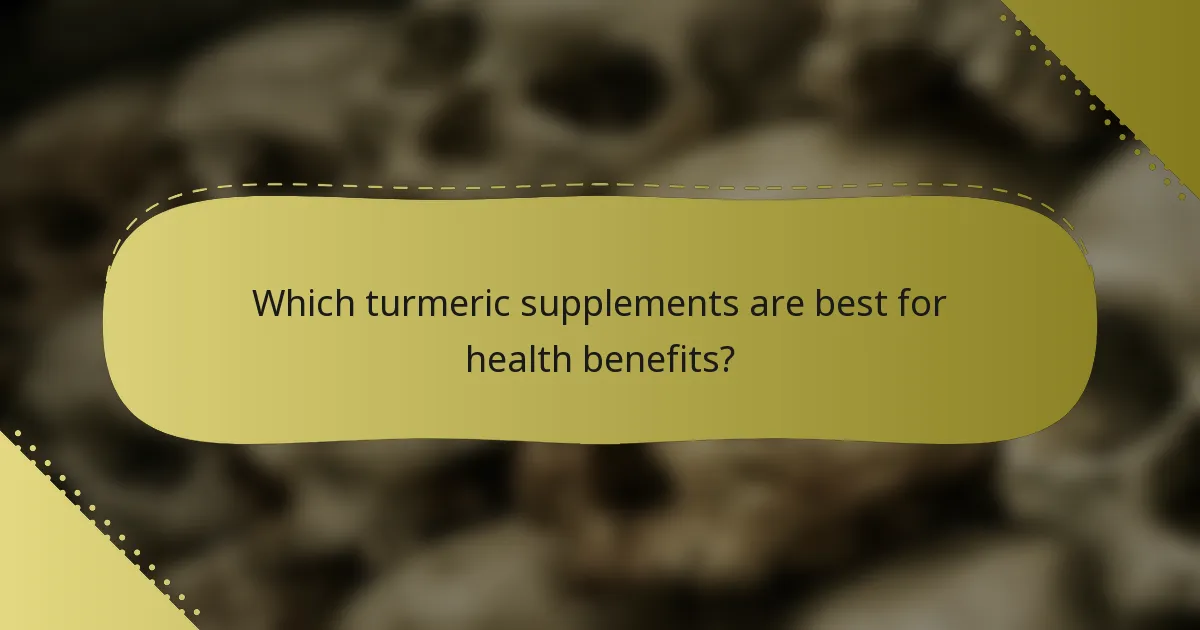 Which turmeric supplements are best for health benefits?
