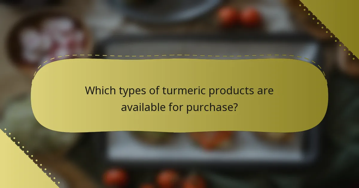 Which types of turmeric products are available for purchase?